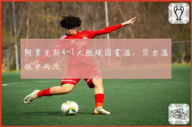 阿贾克斯4-1大胜埃因霍温，贝尔温独中两元