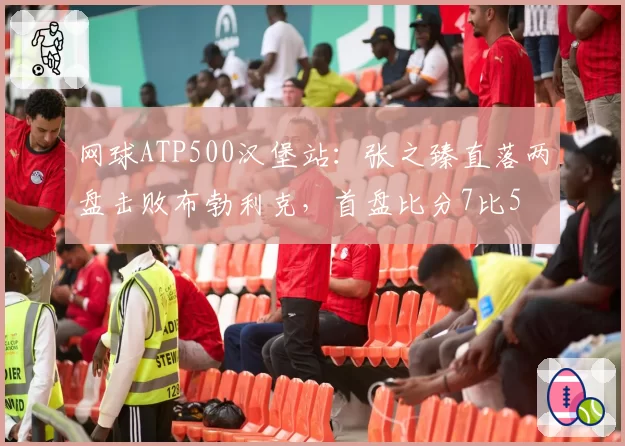网球ATP500汉堡站：张之臻直落两盘击败布勃利克，首盘比分7比5