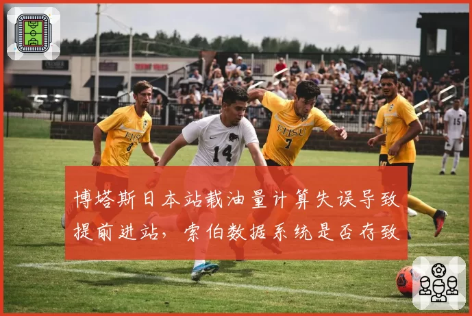 博塔斯日本站载油量计算失误导致提前进站，索伯数据系统是否存致命缺陷？